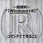【Windows + R】便利なコマンド集！　～Windows10編～