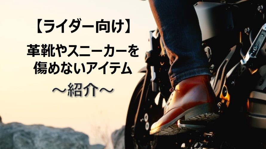 【バイク】革靴やスニーカーを傷めないアイテム紹介
